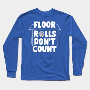 Floor rolls don't count Long Sleeve T-Shirt